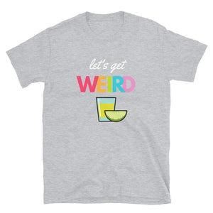 "Let's Get Weird" Unisex Tequila Shot Drinking T-Shirt