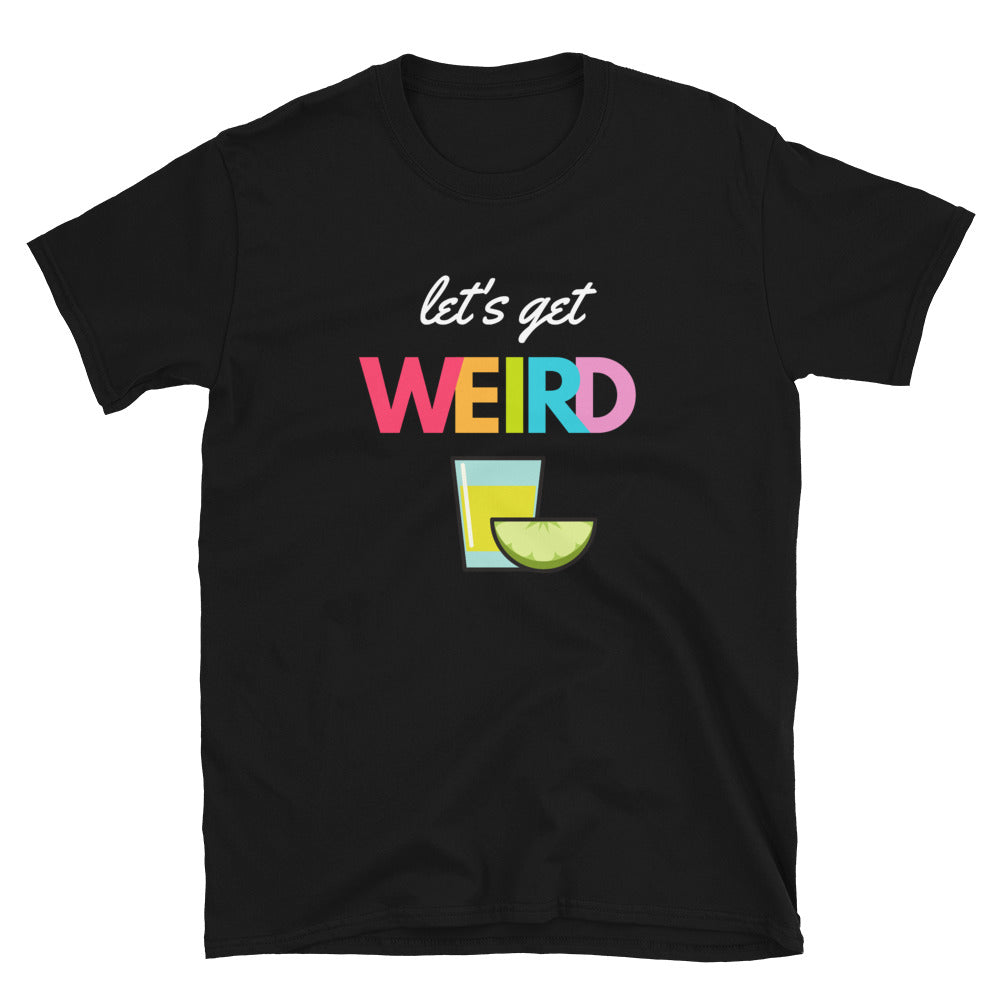 Let's get weird t-shirt 